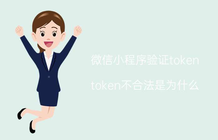 微信小程序验证token token不合法是为什么？